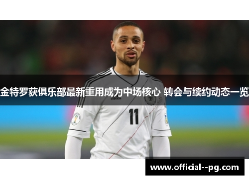 金特罗获俱乐部最新重用成为中场核心 转会与续约动态一览