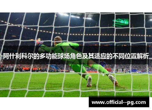 阿什利科尔的多功能球场角色及其适应的不同位置解析