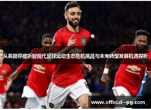 从英超停摆折射现代足球运动生态危机挑战与未来转型发展机遇探析