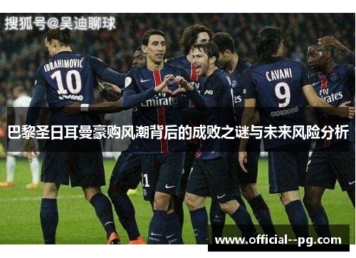 巴黎圣日耳曼豪购风潮背后的成败之谜与未来风险分析