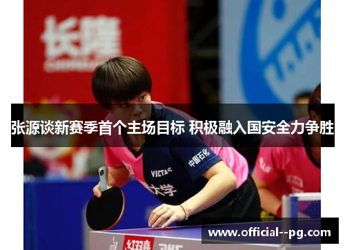张源谈新赛季首个主场目标 积极融入国安全力争胜 张源谈新赛季首个主场目标 积极融入国安全力争胜