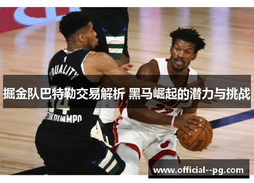 掘金队巴特勒交易解析 黑马崛起的潜力与挑战 掘金队巴特勒交易解析 黑马崛起的潜力与挑战