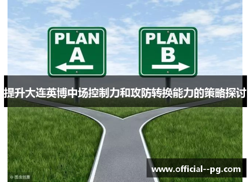提升大连英博中场控制力和攻防转换能力的策略探讨 提升大连英博中场控制力和攻防转换能力的策略探讨
