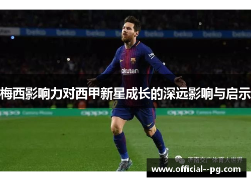 梅西影响力对西甲新星成长的深远影响与启示 梅西影响力对西甲新星成长的深远影响与启示