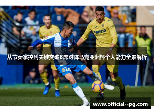 从节奏掌控到关键突破B席对阵马竞亚洲杯个人能力全景解析
