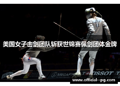美国女子击剑团队斩获世锦赛佩剑团体金牌 美国女子击剑团队斩获世锦赛佩剑团体金牌