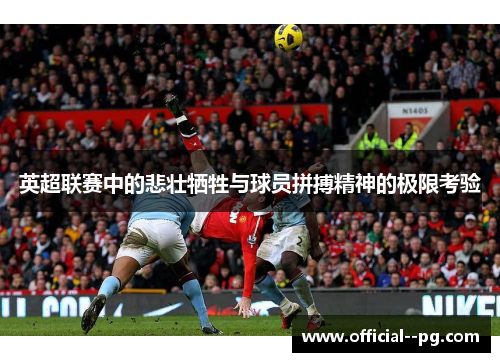 英超联赛中的悲壮牺牲与球员拼搏精神的极限考验 英超联赛中的悲壮牺牲与球员拼搏精神的极限考验