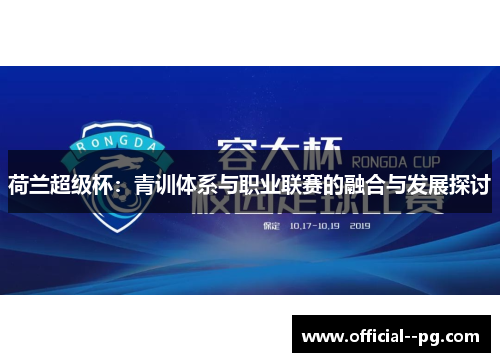 荷兰超级杯:青训体系与职业联赛的融合与发展探讨 荷兰超级杯:青训体系与职业联赛的融合与发展探讨