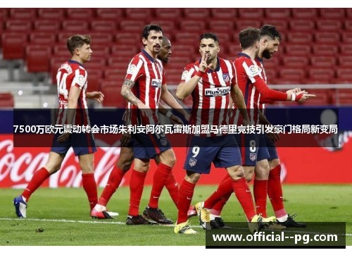 7500万欧元震动转会市场朱利安阿尔瓦雷斯加盟马德里竞技引发豪门格局新变局 7500万欧元震动转会市场朱利安阿尔瓦雷斯加盟马德里竞技引发豪门格局新变局