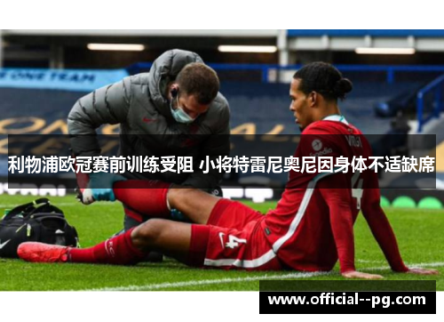 利物浦欧冠赛前训练受阻 小将特雷尼奥尼因身体不适缺席 利物浦欧冠赛前训练受阻 小将特雷尼奥尼因身体不适缺席