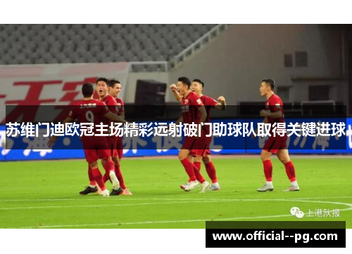 苏维门迪欧冠主场精彩远射破门助球队取得关键进球