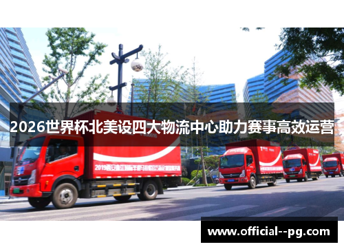 2026世界杯北美设四大物流中心助力赛事高效运营